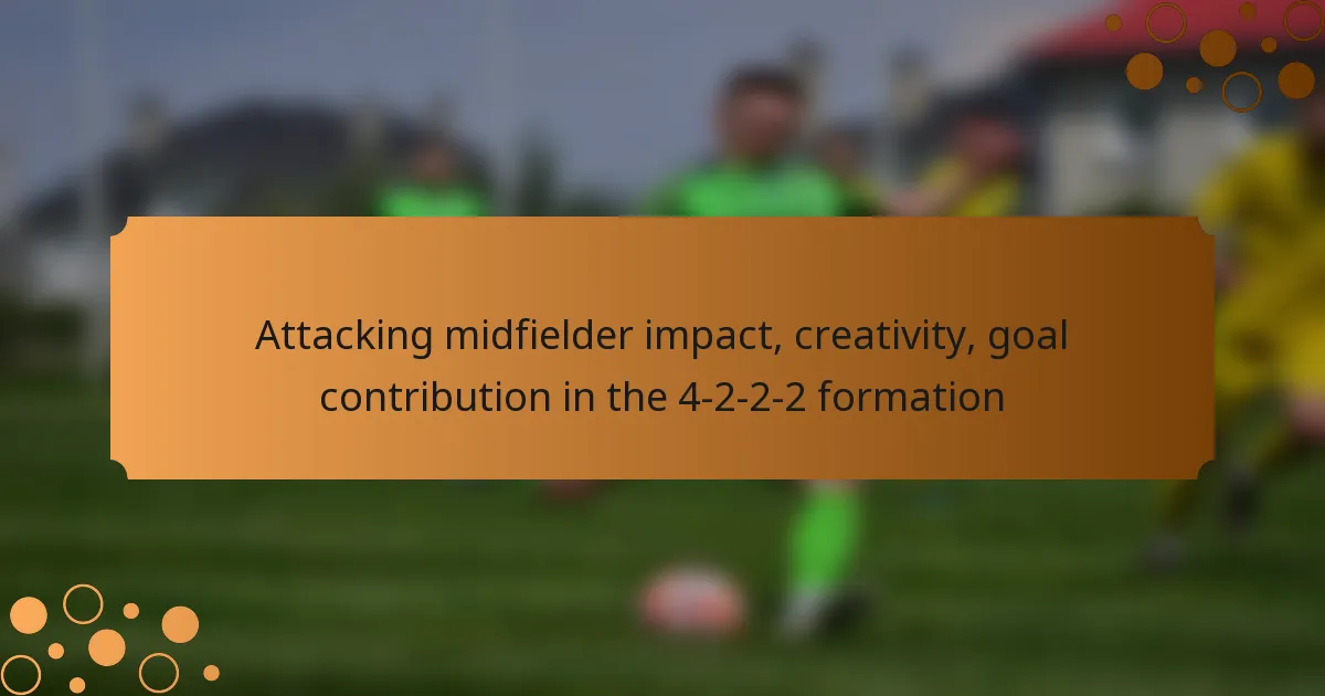 Attacking midfielder impact, creativity, goal contribution in the 4-2-2-2 formation