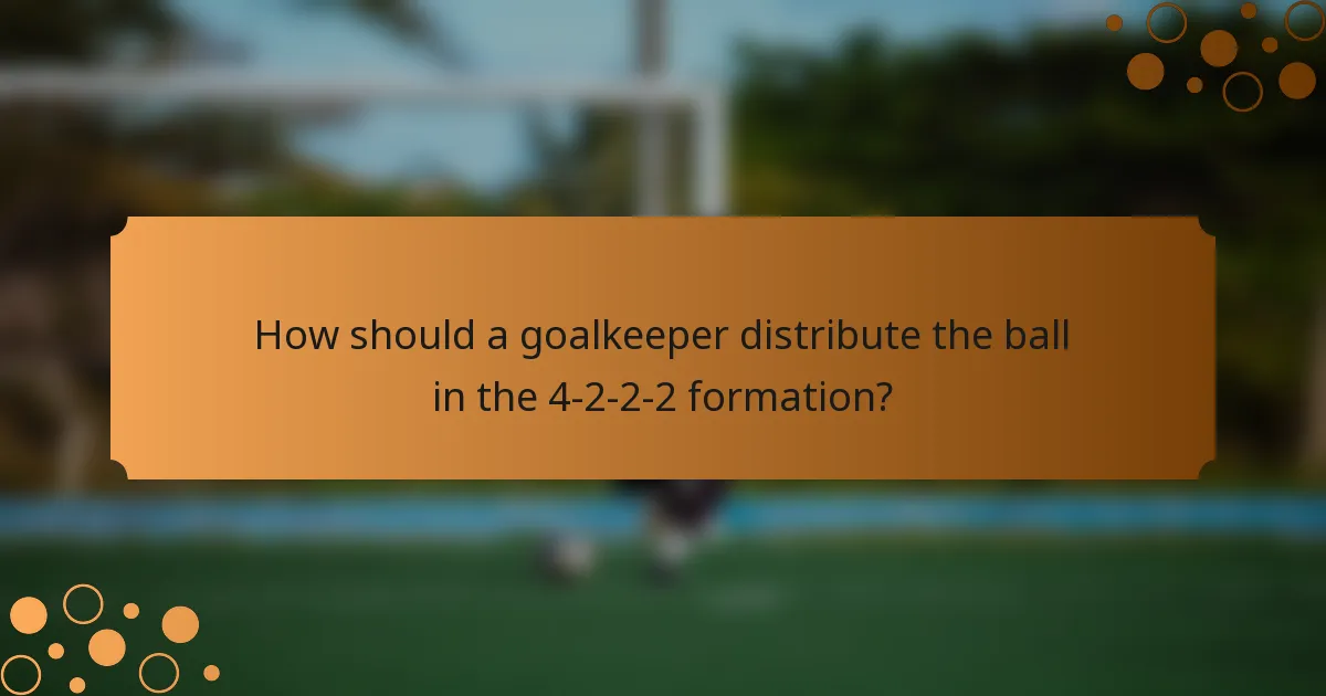 How should a goalkeeper distribute the ball in the 4-2-2-2 formation?