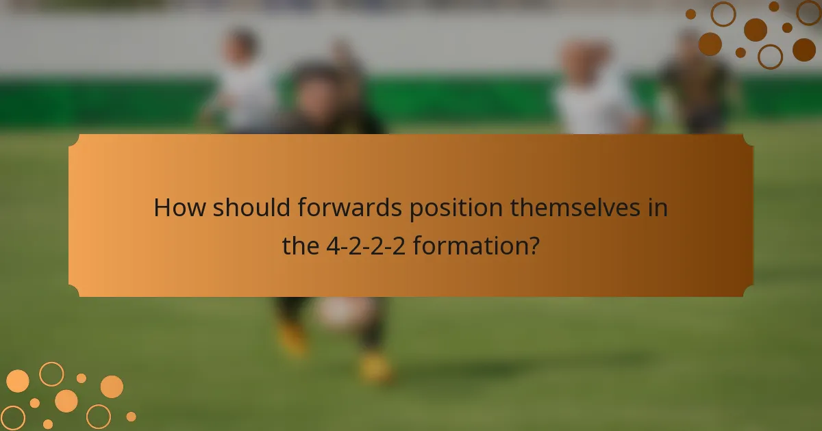 How should forwards position themselves in the 4-2-2-2 formation?