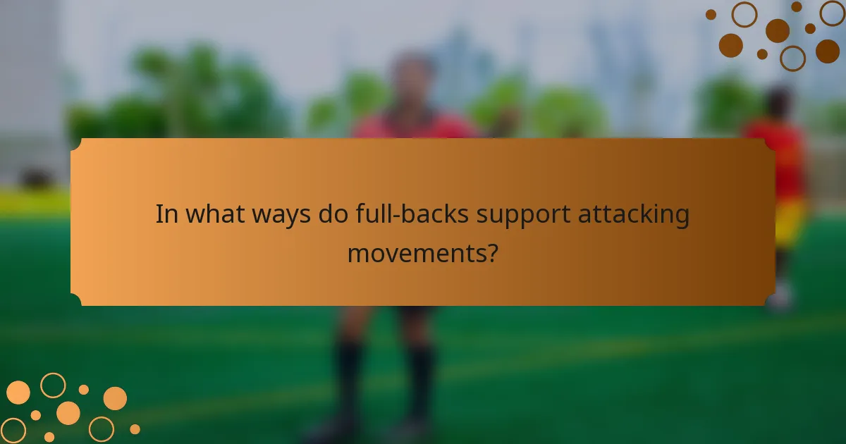 In what ways do full-backs support attacking movements?