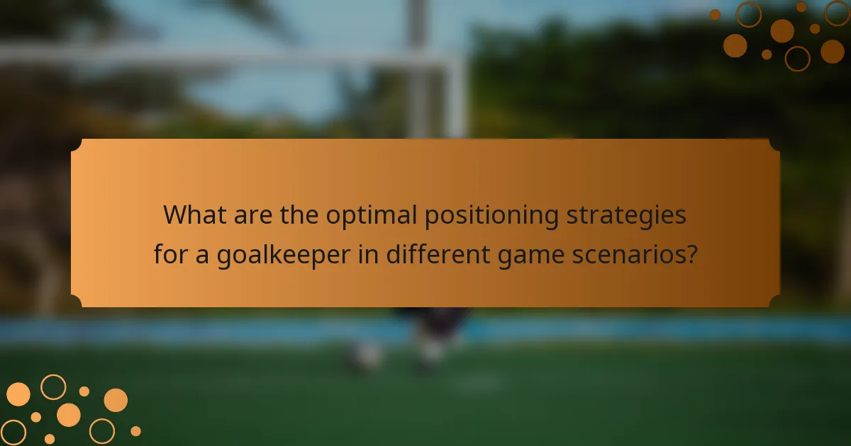 What are the optimal positioning strategies for a goalkeeper in different game scenarios?