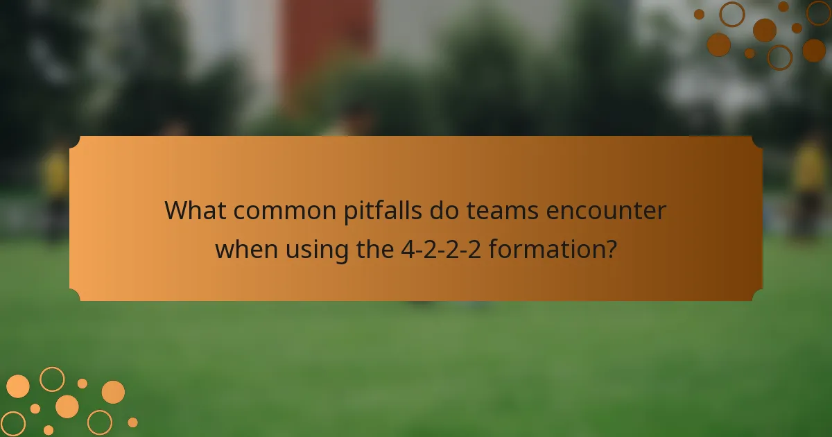 What common pitfalls do teams encounter when using the 4-2-2-2 formation?