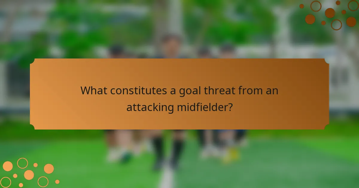 What constitutes a goal threat from an attacking midfielder?