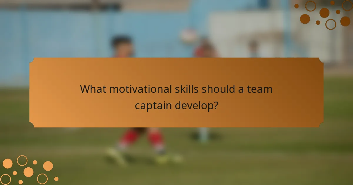 What motivational skills should a team captain develop?
