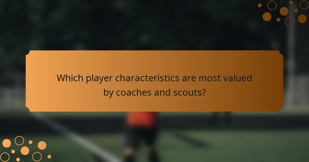 Which player characteristics are most valued by coaches and scouts?