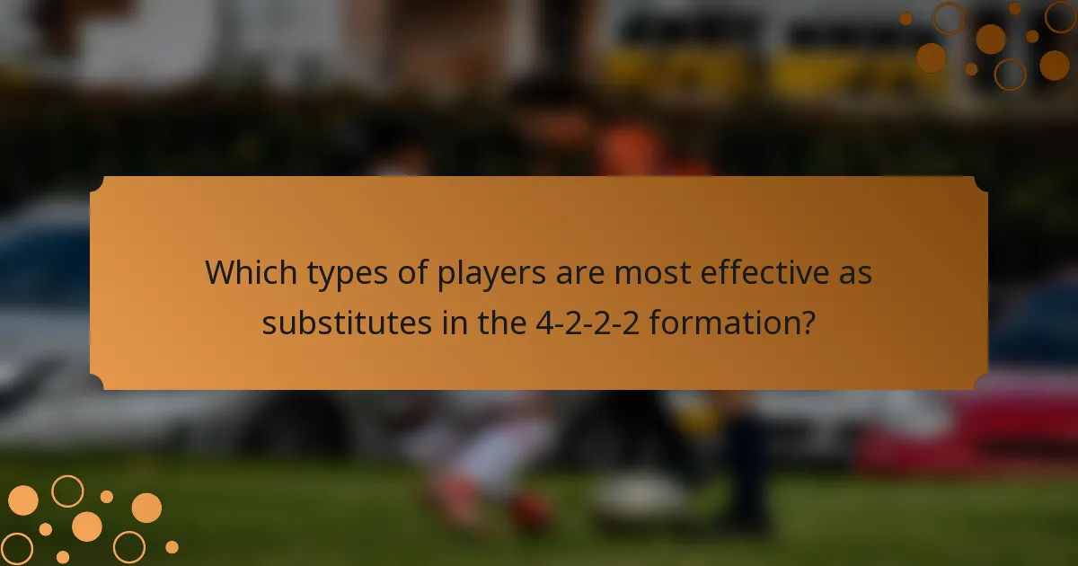 Which types of players are most effective as substitutes in the 4-2-2-2 formation?