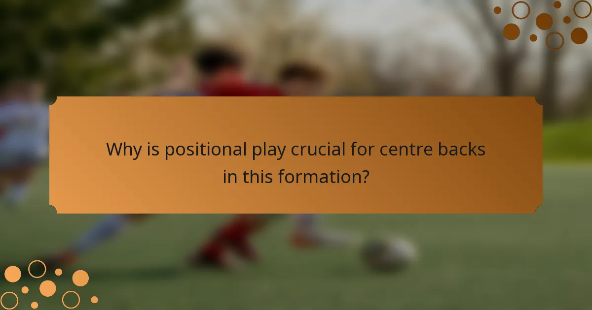 Why is positional play crucial for centre backs in this formation?